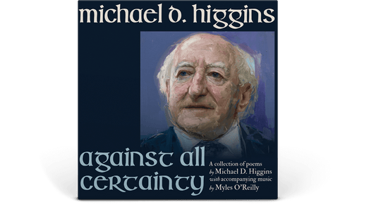Michael D Higgins With Myles O’Reilly : Against All Certainty