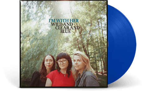 I’m With Her : Wild and Clear and Blue (Blue Vinyl)