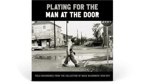 Various Artists : Playing for the Man at the Door - Field Recordings from the Collection of Mack McCormick, 1958-1971